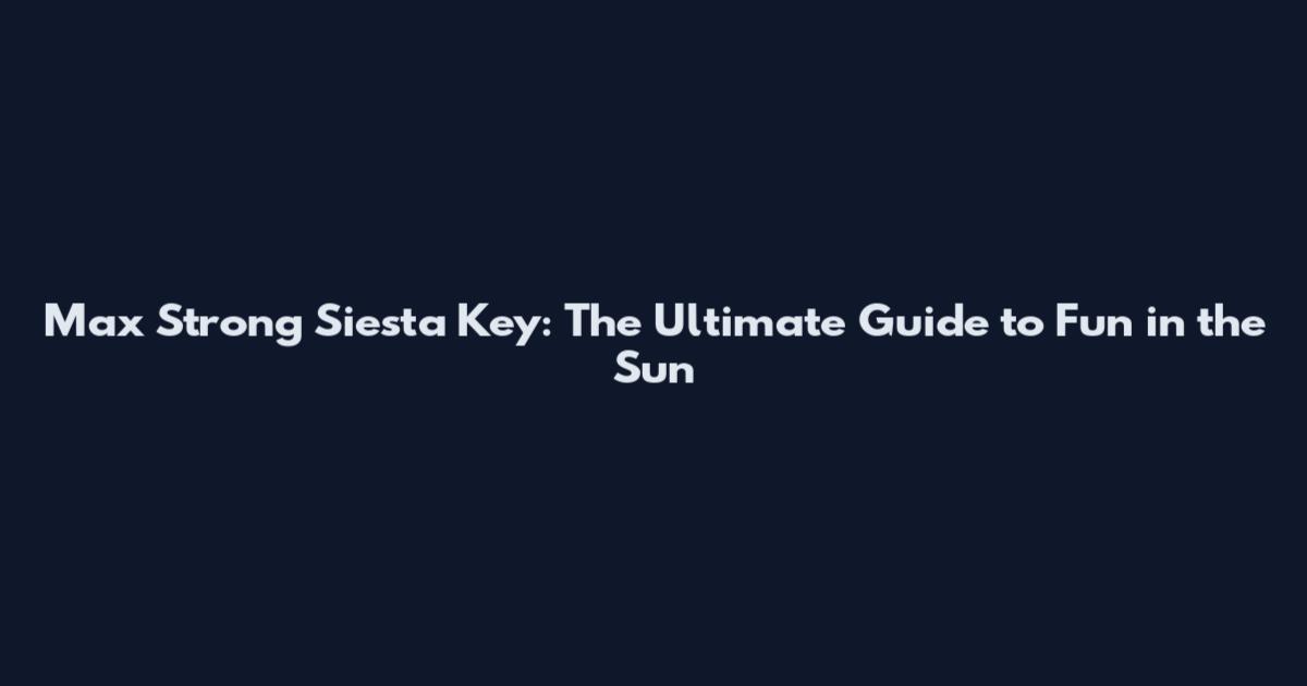 Max Strong Siesta Key: The Ultimate Guide to Fun in the Sun
