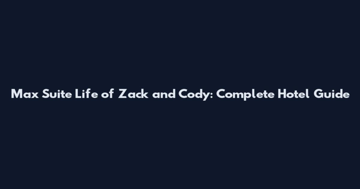Max Suite Life of Zack and Cody: Complete Hotel Guide