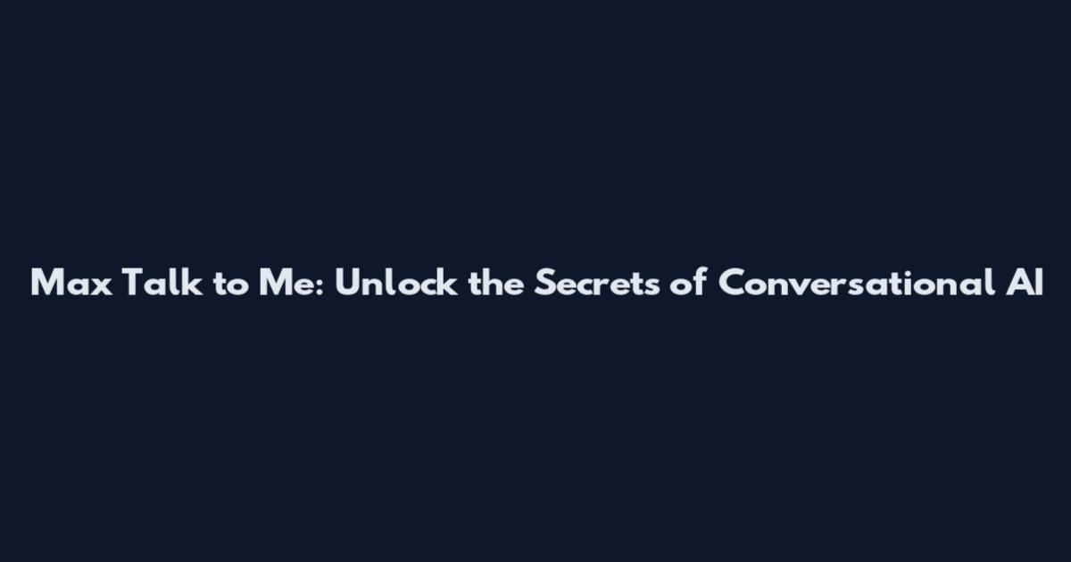 Max Talk to Me: Unlock the Secrets of Conversational AI