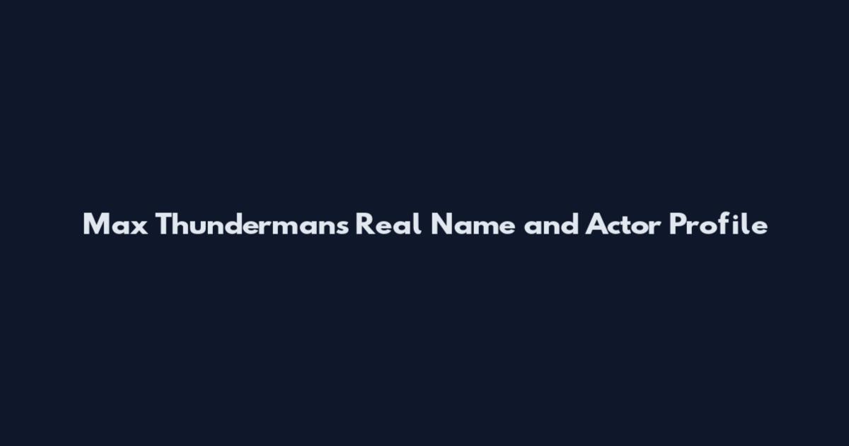 Max Thundermans Real Name and Actor Profile