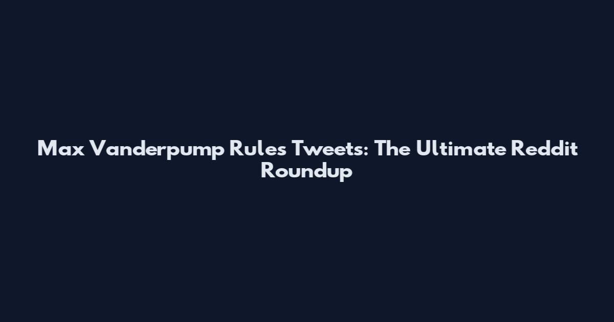 Max Vanderpump Rules Tweets: The Ultimate Reddit Roundup