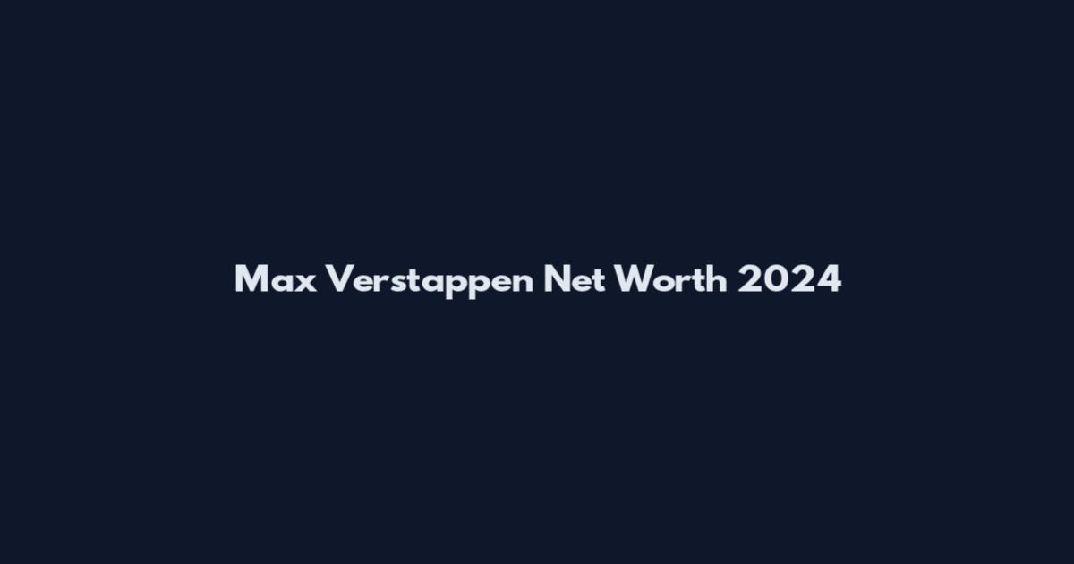 Max Verstappen Net Worth 2024