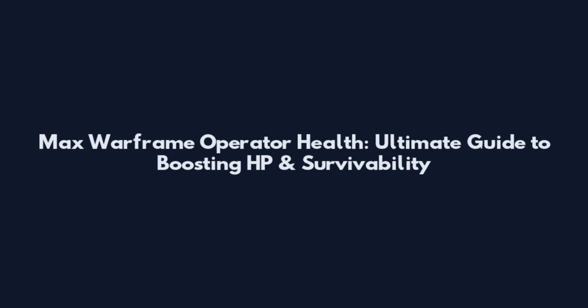 Max Warframe Operator Health: Ultimate Guide to Boosting HP & Survivability