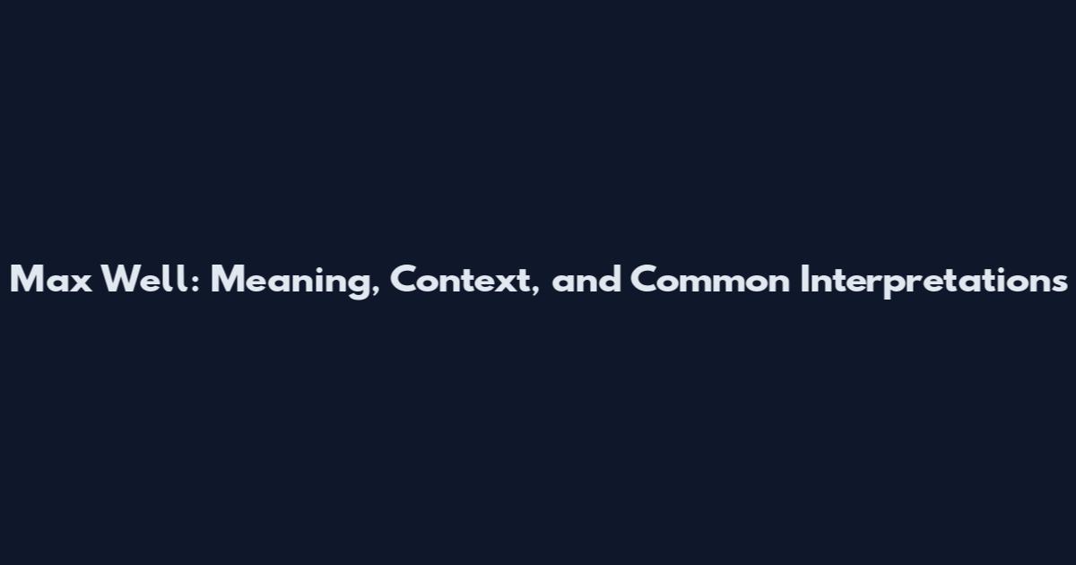 Max Well: Meaning, Context, and Common Interpretations