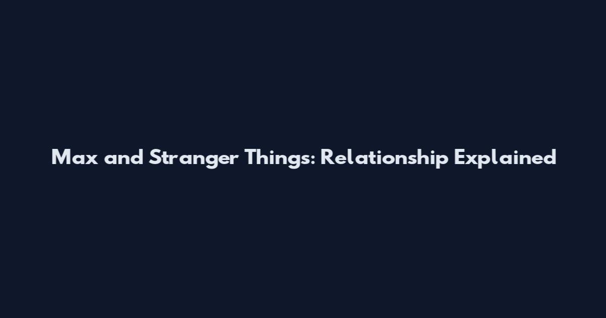 Max and Stranger Things: Relationship Explained