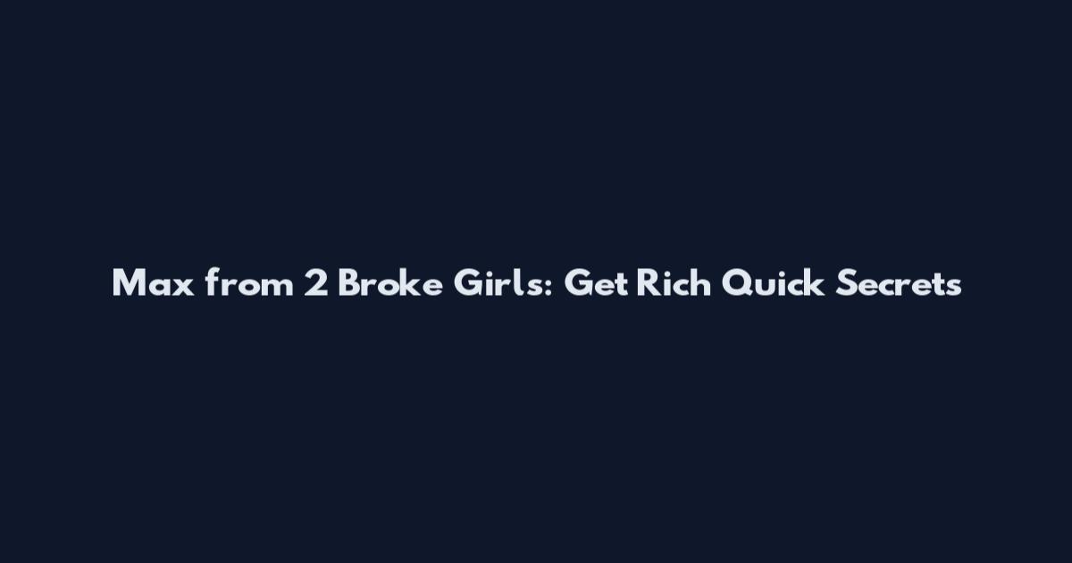 Max from 2 Broke Girls: Get Rich Quick Secrets