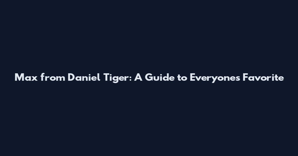 Max from Daniel Tiger: A Guide to Everyone's Favorite