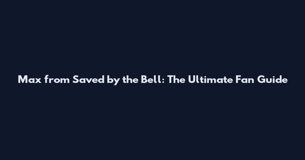Max from Saved by the Bell: The Ultimate Fan Guide