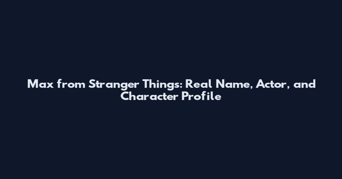 Max from Stranger Things: Real Name, Actor, and Character Profile