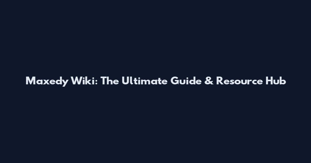 Maxedy Wiki: The Ultimate Guide & Resource Hub