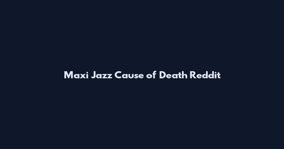 Maxi Jazz Cause of Death Reddit