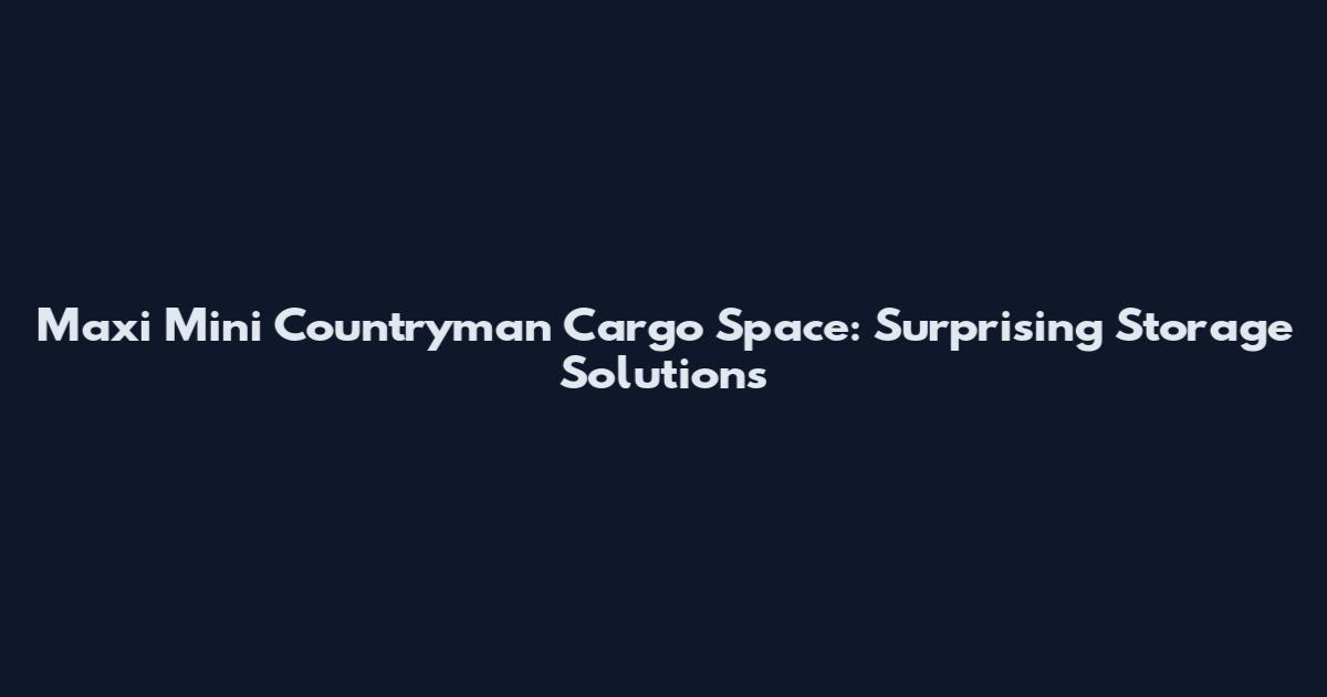Maxi Mini Countryman Cargo Space: Surprising Storage Solutions