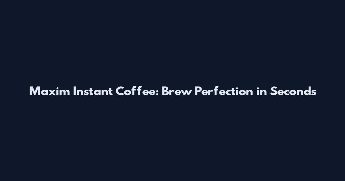Maxim Instant Coffee: Brew Perfection in Seconds