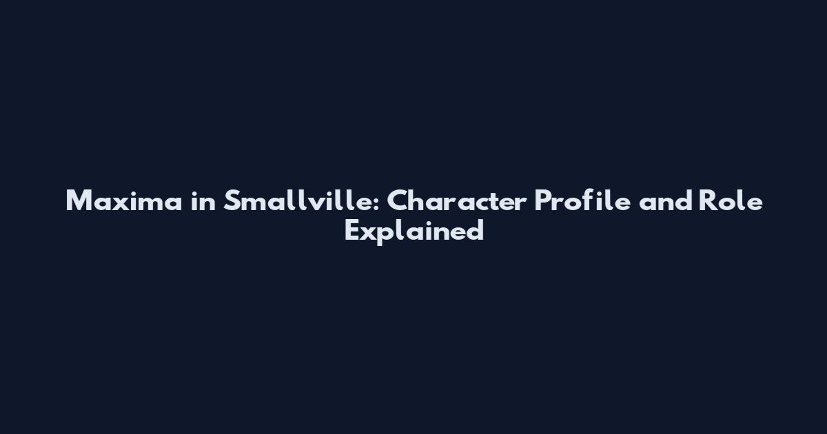Maxima in Smallville: Character Profile and Role Explained