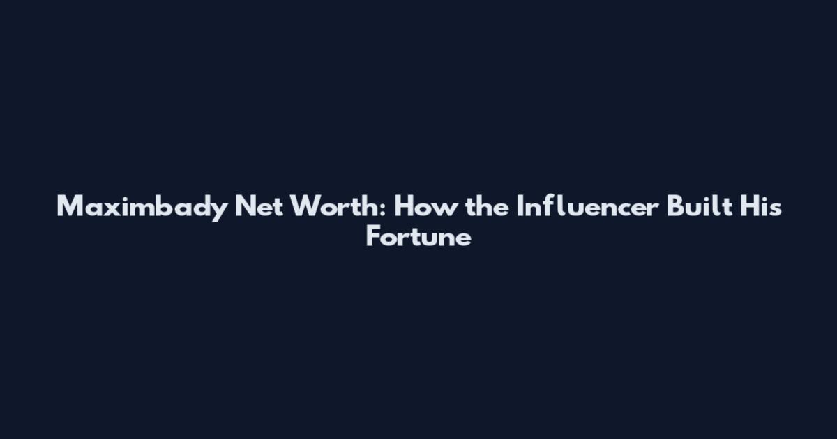 Maximbady Net Worth: How the Influencer Built His Fortune