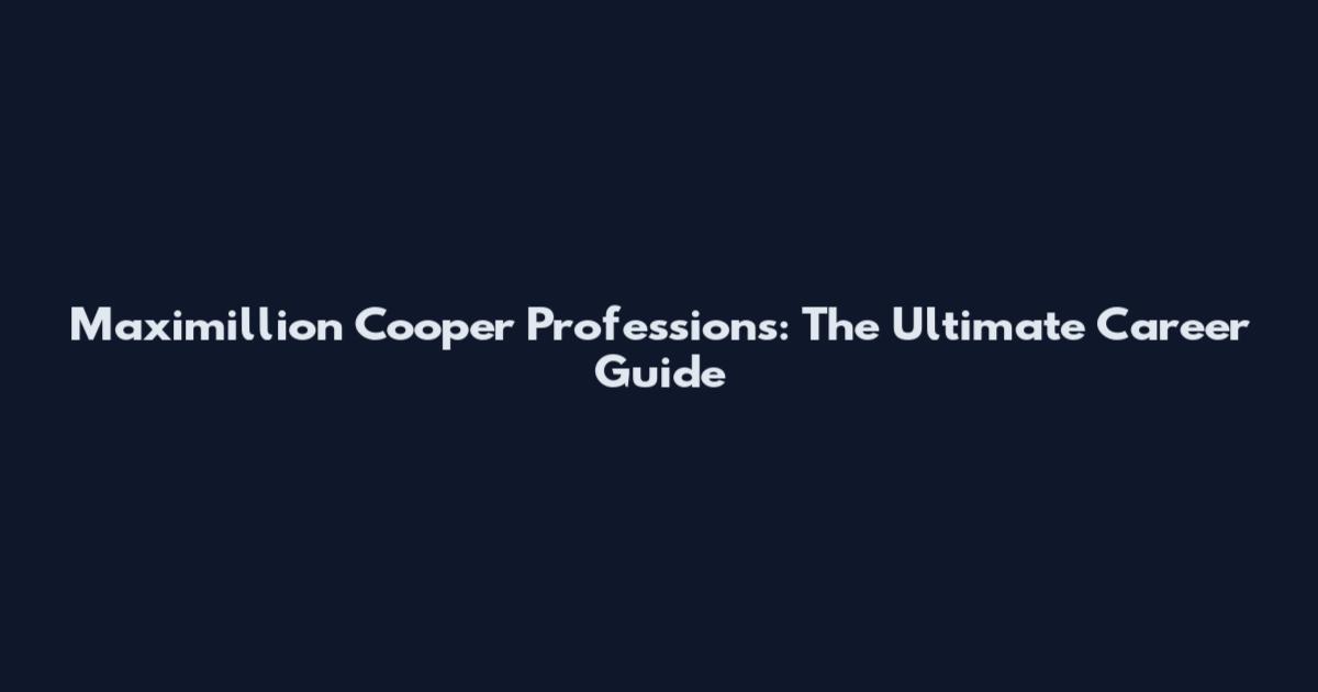 Maximillion Cooper Professions: The Ultimate Career Guide