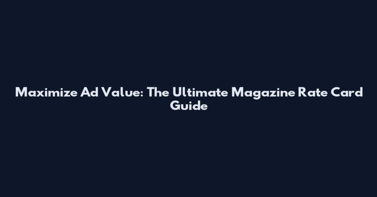 Maximize Ad Value: The Ultimate Magazine Rate Card Guide