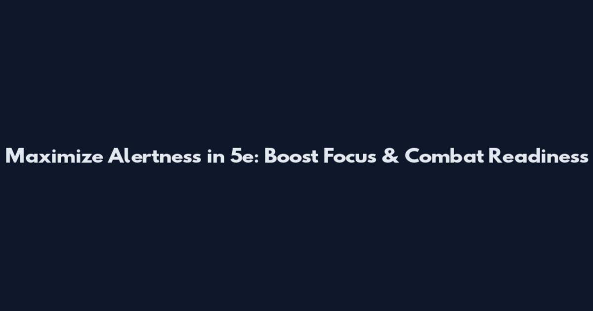 Maximize Alertness in 5e: Boost Focus & Combat Readiness