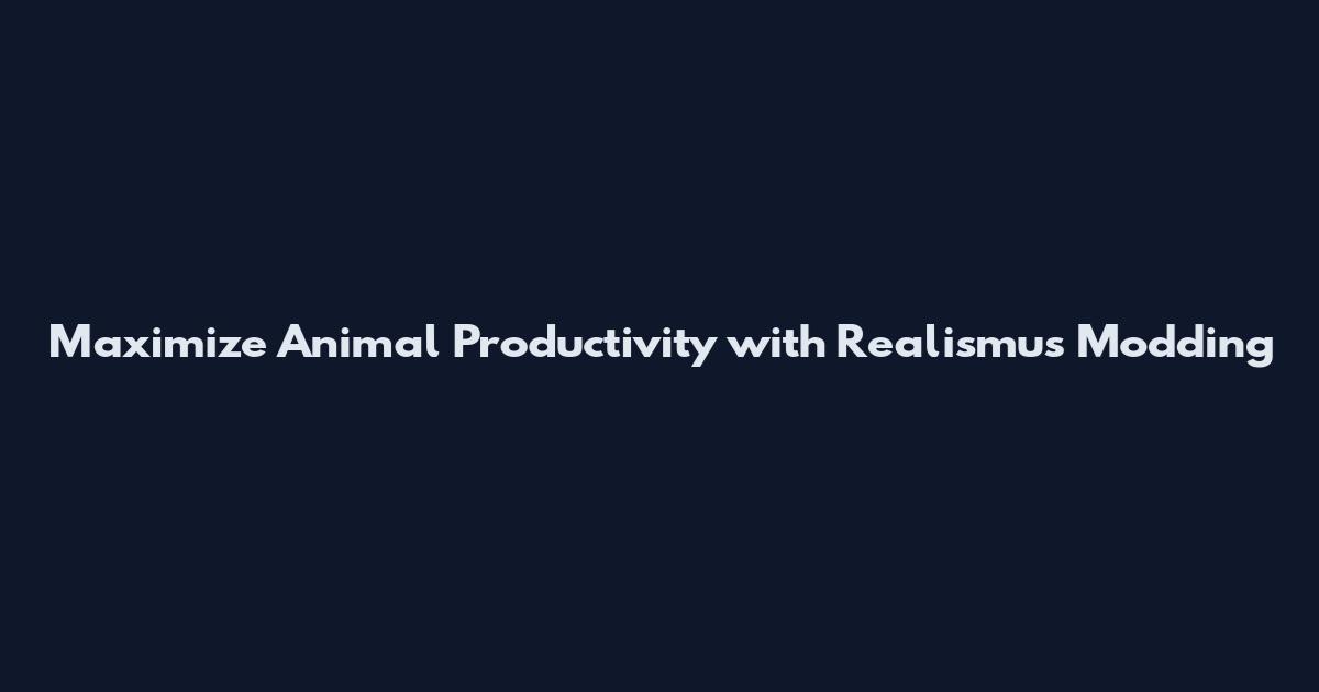 Maximize Animal Productivity with Realismus Modding
