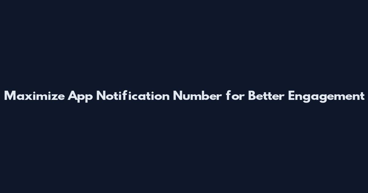 Maximize App Notification Number for Better Engagement