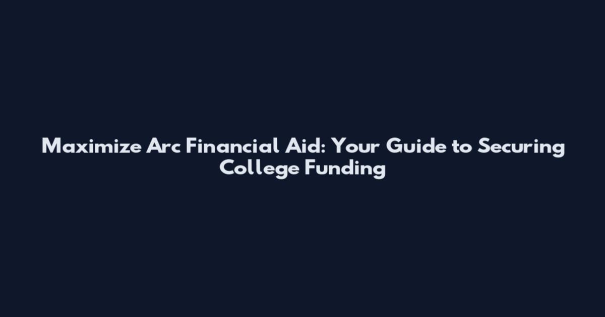 Maximize Arc Financial Aid: Your Guide to Securing College Funding