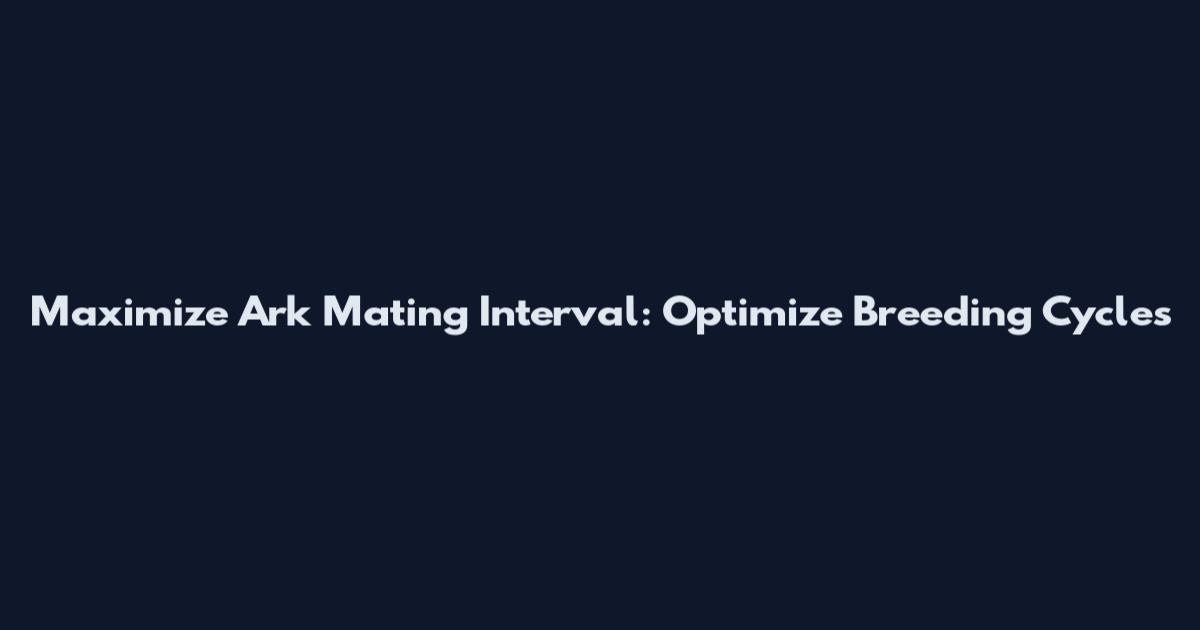 Maximize Ark Mating Interval: Optimize Breeding Cycles
