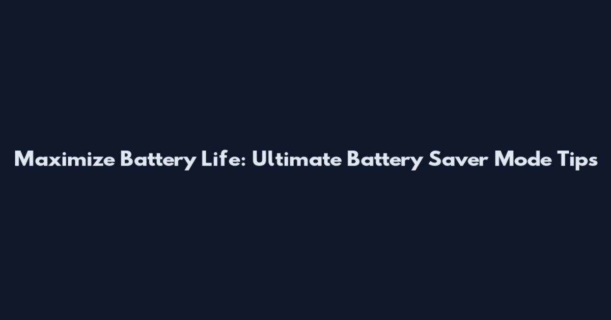 Maximize Battery Life: Ultimate Battery Saver Mode Tips