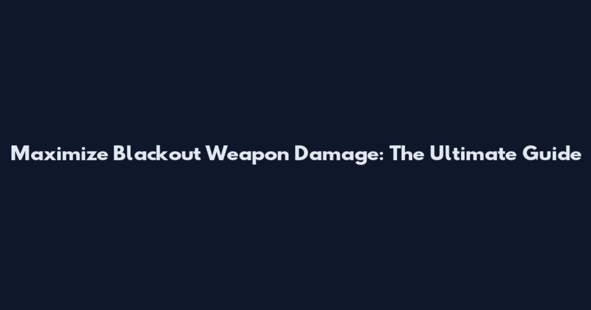 Maximize Blackout Weapon Damage: The Ultimate Guide