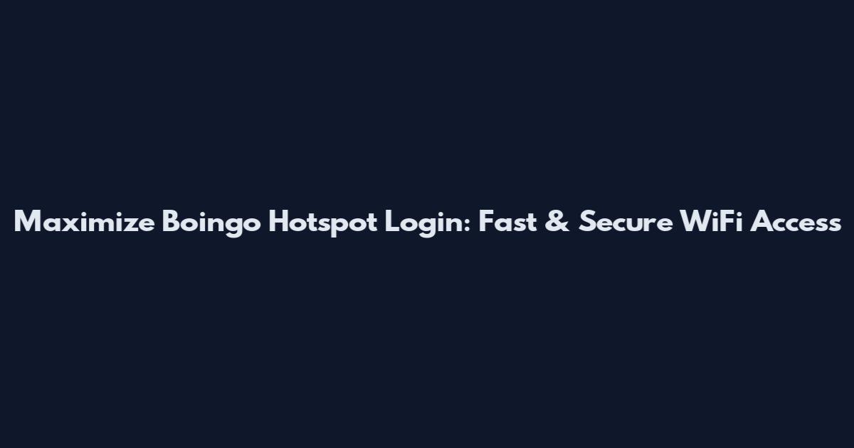 Maximize Boingo Hotspot Login: Fast & Secure WiFi Access