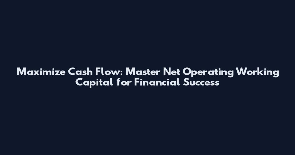 Maximize Cash Flow: Master Net Operating Working Capital for Financial Success