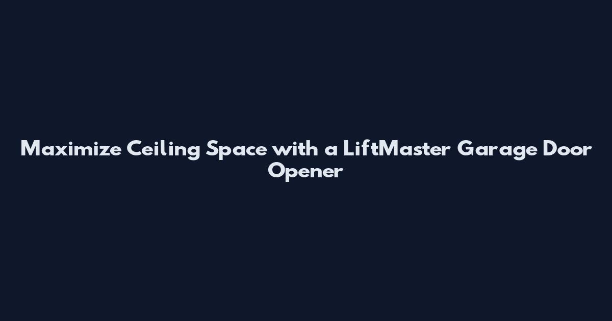 Maximize Ceiling Space with a LiftMaster Garage Door Opener