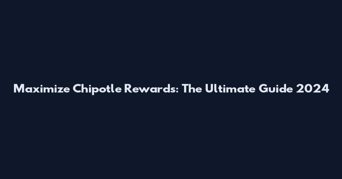 Maximize Chipotle Rewards: The Ultimate Guide 2024
