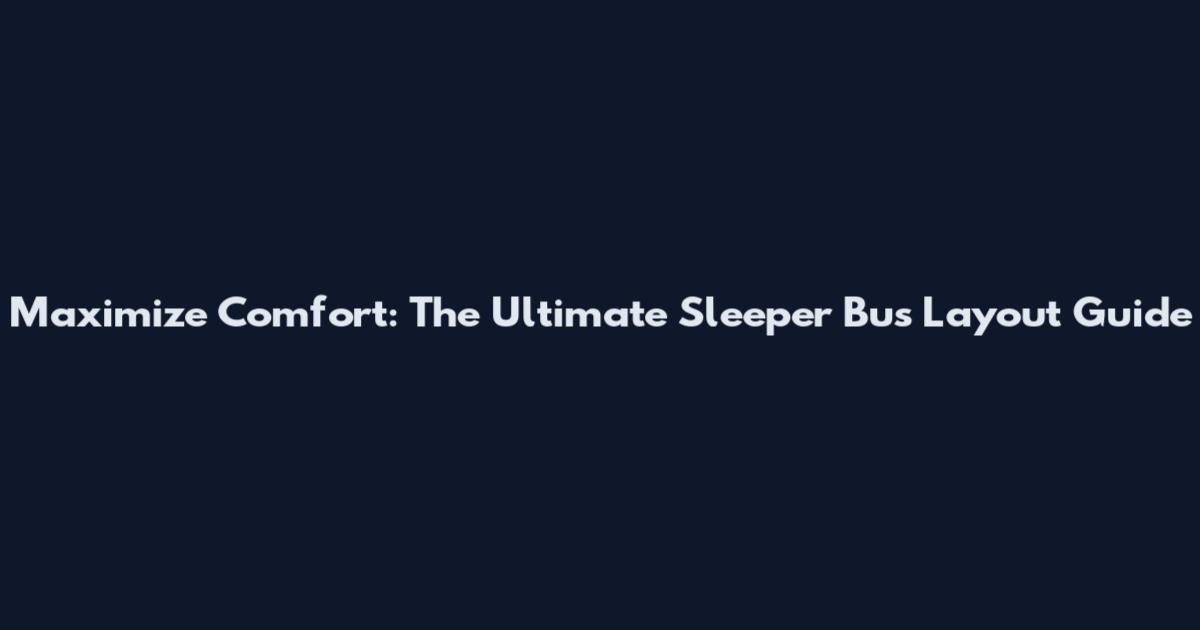 Maximize Comfort: The Ultimate Sleeper Bus Layout Guide