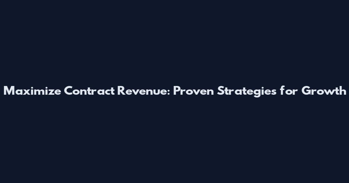 Maximize Contract Revenue: Proven Strategies for Growth