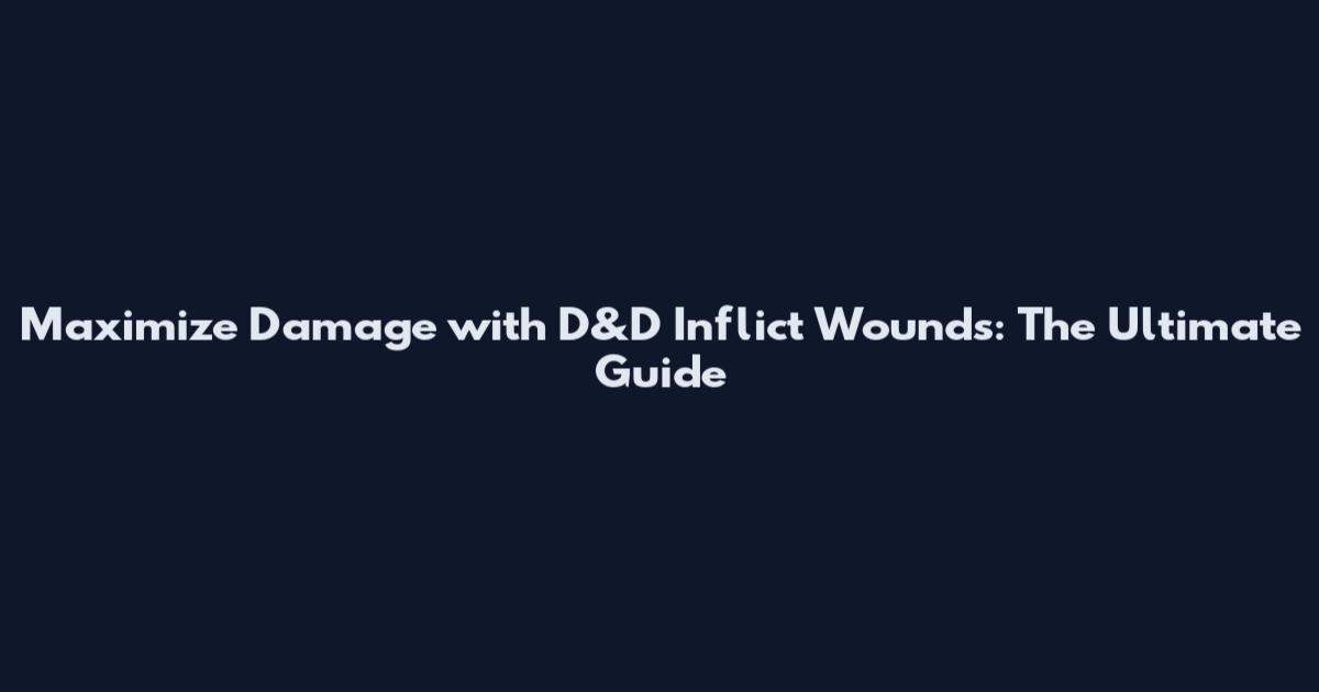 Maximize Damage with D&D Inflict Wounds: The Ultimate Guide