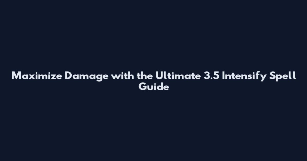 Maximize Damage with the Ultimate 3.5 Intensify Spell Guide