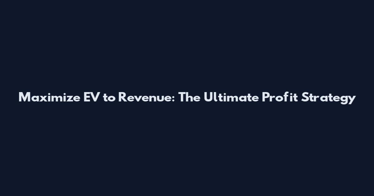 Maximize EV to Revenue: The Ultimate Profit Strategy