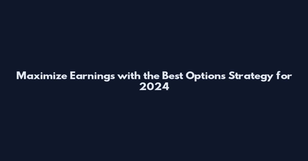 Maximize Earnings with the Best Options Strategy for 2024