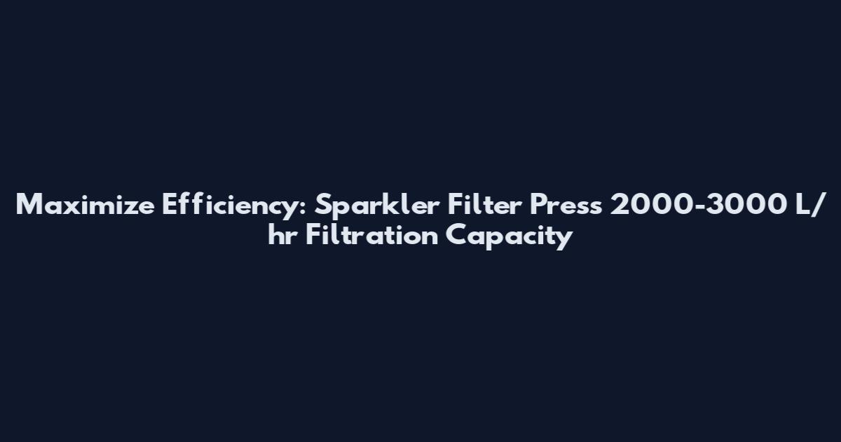 Maximize Efficiency: Sparkler Filter Press 2000-3000 L/hr Filtration Capacity