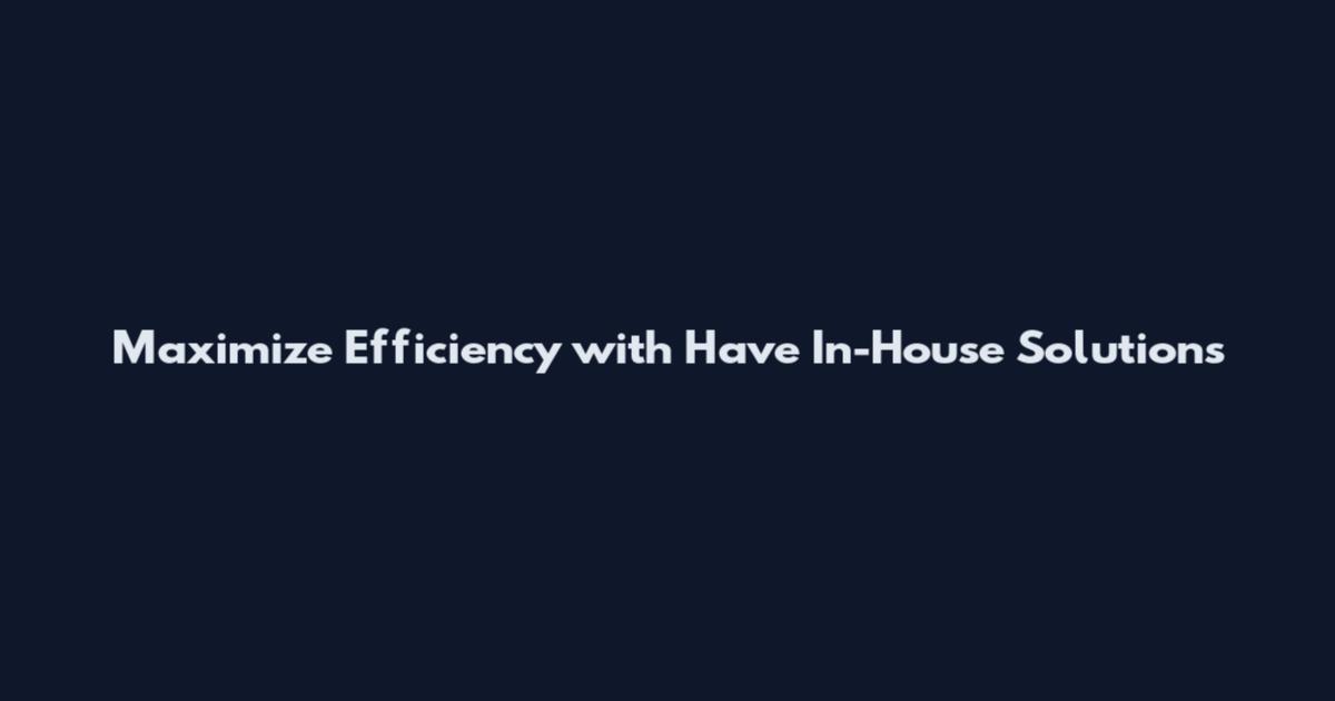 Maximize Efficiency with Have In-House Solutions