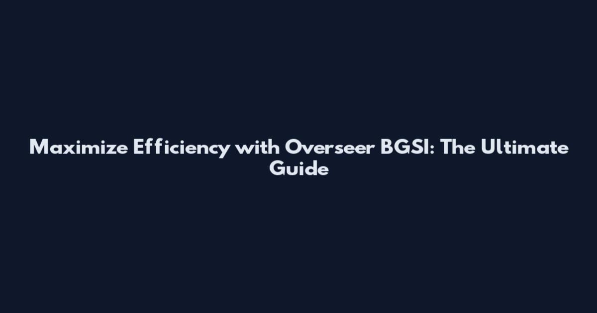Maximize Efficiency with Overseer BGSI: The Ultimate Guide