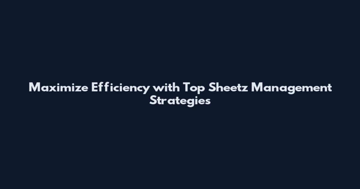 Maximize Efficiency with Top Sheetz Management Strategies