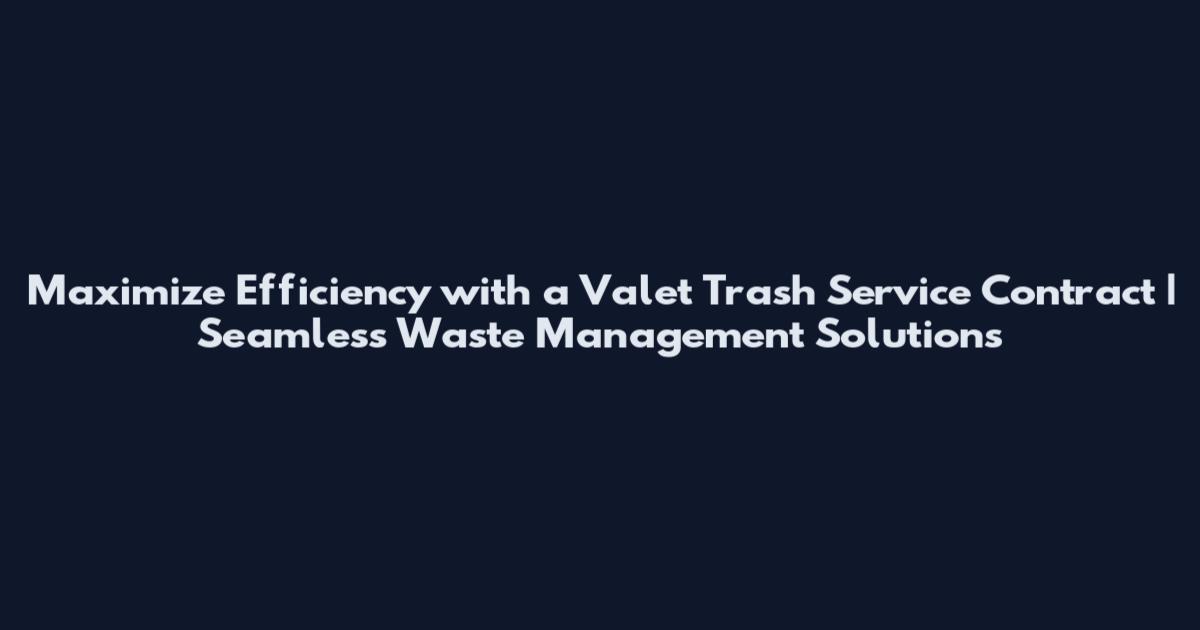 Maximize Efficiency with a Valet Trash Service Contract | Seamless Waste Management Solutions