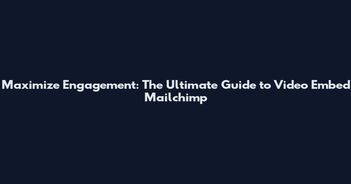 Maximize Engagement: The Ultimate Guide to Video Embed Mailchimp