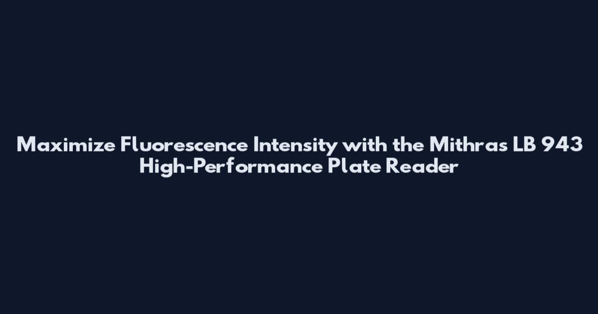 Maximize Fluorescence Intensity with the Mithras LB 943 High-Performance Plate Reader