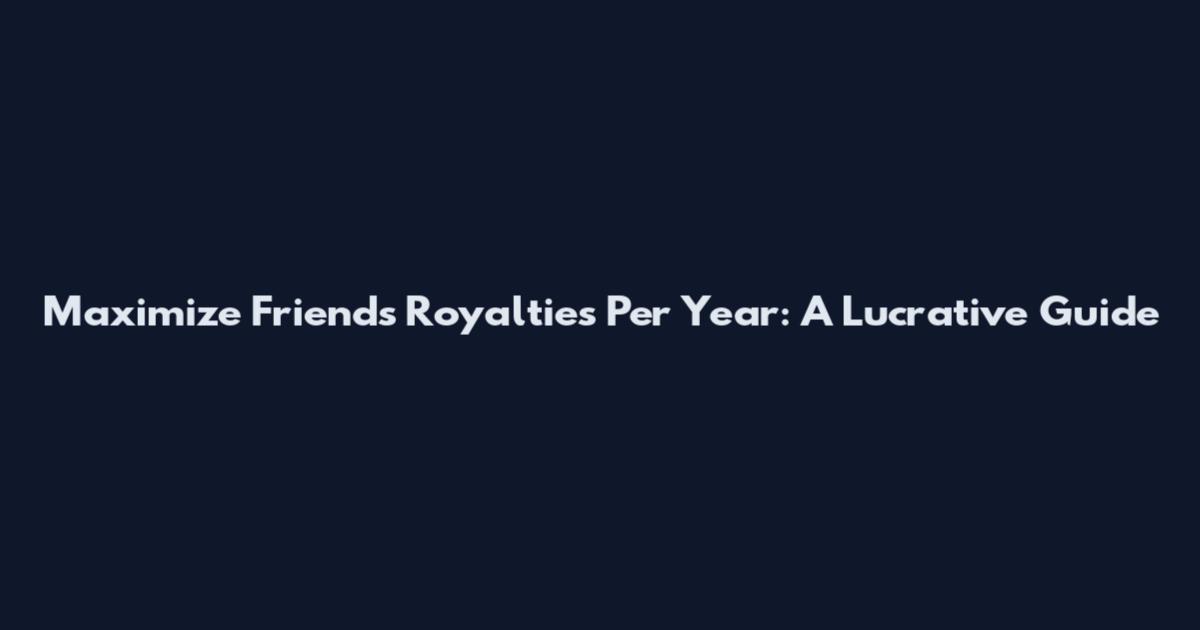 Maximize Friends Royalties Per Year: A Lucrative Guide
