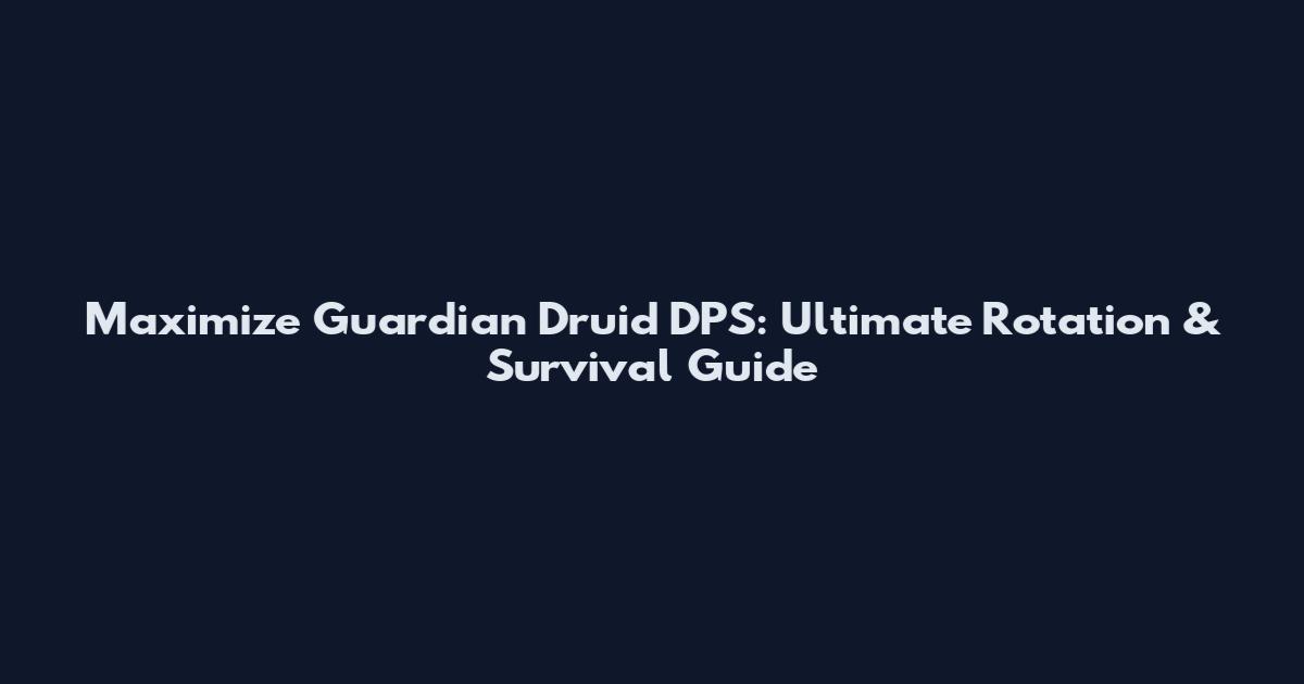 Maximize Guardian Druid DPS: Ultimate Rotation & Survival Guide