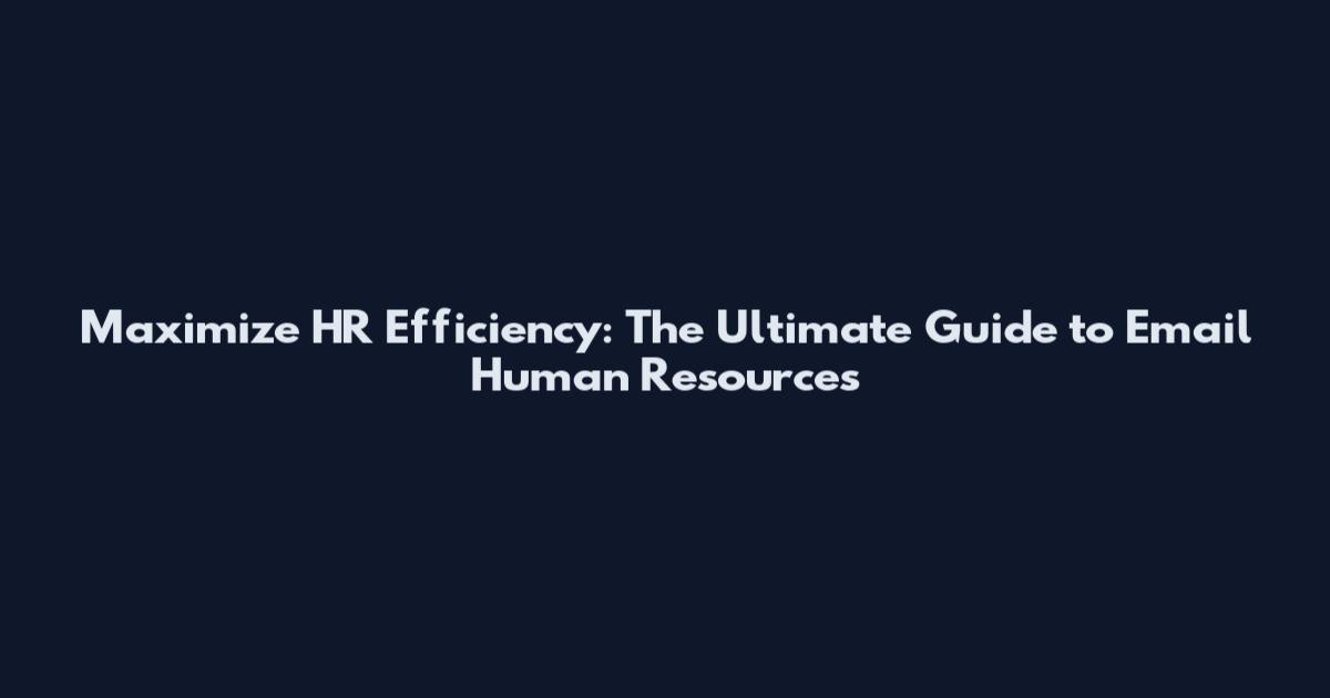 Maximize HR Efficiency: The Ultimate Guide to Email Human Resources