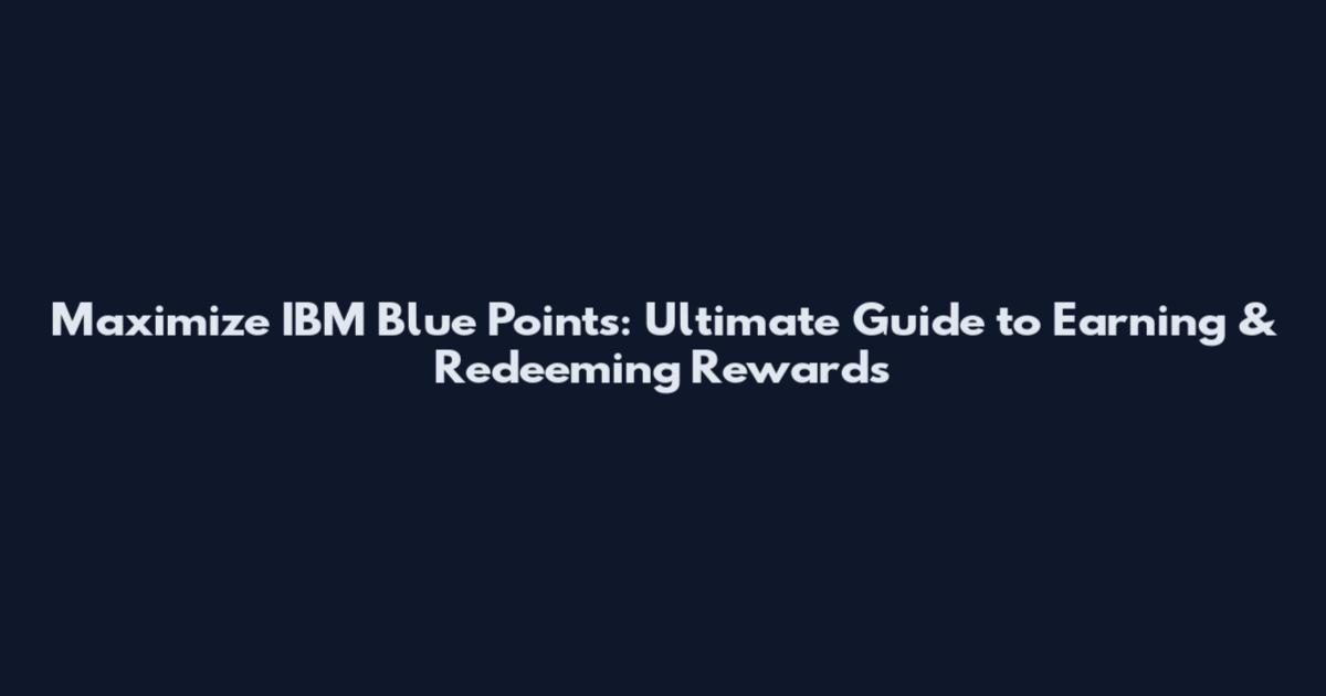 Maximize IBM Blue Points: Ultimate Guide to Earning & Redeeming Rewards