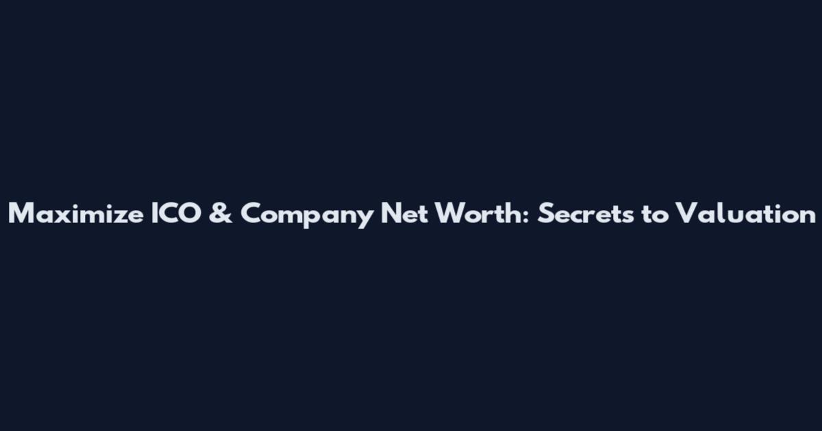 Maximize ICO & Company Net Worth: Secrets to Valuation